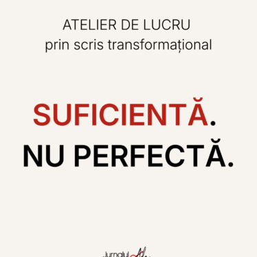 ATELIER DE LUCRU: Suficientă. Nu perfectă. - 30 iunie
