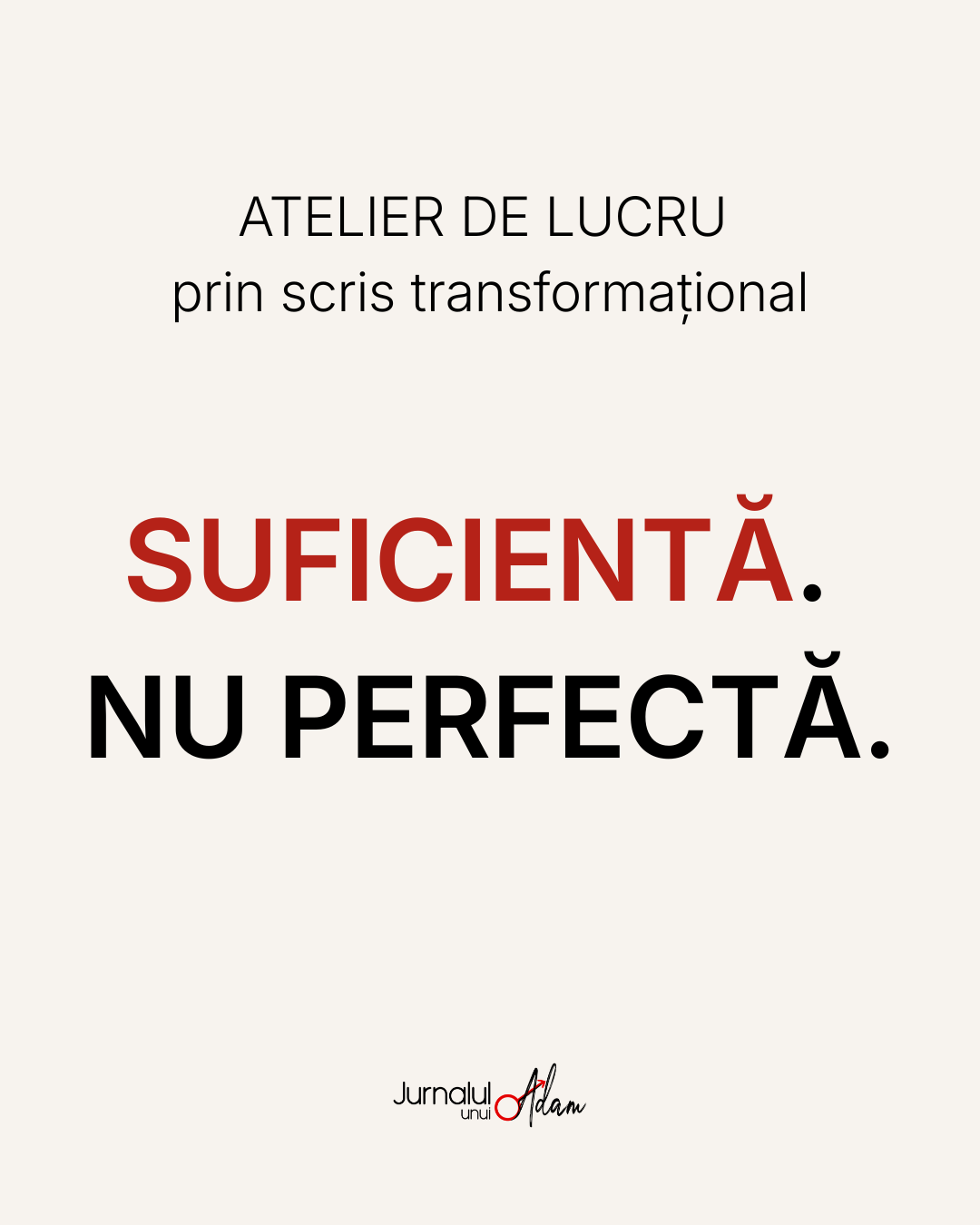 ATELIER DE LUCRU: Suficientă. Nu perfectă. - 30 iunie
